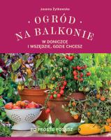 Ogród na balkonie, w doniczce i wszędzie, gdzie chcesz. Autor: Joanna Żytkowska. SmakLiter.pl Okładka książki Ogród na balkonie, w doniczce i wszędzie, gdzie chcesz