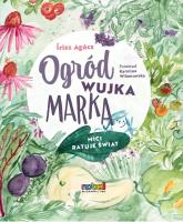 Ogród wujka Marka. Mici ratuje świat. Autor: Írisz Agócs. SmakLiter.pl Okładka książki Ogród wujka Marka. Mici ratuje świat