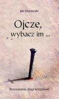 Ojcze, wybacz im.... Autor: Jan Murawski. SmakLiter.pl Okładka książki Ojcze, wybacz im...