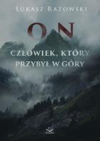On. Człowiek, który przybył w góry. Autor: Łukasz Razowski. SmakLiter.pl Okładka książki On. Człowiek, który przybył w góry