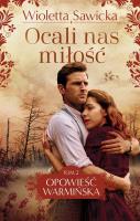 Opowieść warmińska T.2 Ocali nas miłość DL. Autor: Sawicka Wioletta. SmakLiter.pl Okładka książki Opowieść warmińska T.2 Ocali nas miłość DL