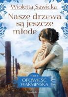 Opowieść warmińska T.3 Nasze drzewa są... DL. Autor: Sawicka Wioletta. SmakLiter.pl Okładka książki Opowieść warmińska T.3 Nasze drzewa są... DL