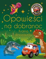 Opowieści na dobranoc. Kraina dinozaurów. Samochodzik Franek. Autor: Katarzyna Smółka-Majerczak, Wojciech Górski. SmakLiter.pl Okładka książki Opowieści na dobranoc. Kraina dinozaurów. Samochodzik Franek