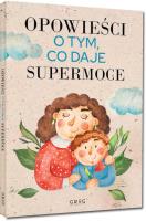 Opowieści o tym, co daje supermoce. Autor: Iwona Nowak-Szczepańska. SmakLiter.pl Okładka książki Opowieści o tym, co daje supermoce