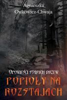 Opowieści starych drzew. Popioły na rozstajach. Autor: Agnieszka Osikowicz-Chwaja. SmakLiter.pl Okładka książki Opowieści starych drzew. Popioły na rozstajach