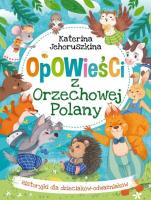 Opowieści z Orzechowej Polany. Historyjki dla dzieciaków-odważniaków. Autor: Katerina Jehoruszkina. SmakLiter.pl Okładka książki Opowieści z Orzechowej Polany. Historyjki dla dzieciaków-odważniaków