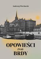 Opowieści znad Brdy. Autor: Piechocki Andrzej. SmakLiter.pl Okładka książki Opowieści znad Brdy
