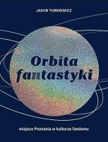 Orbita fantastyki. Miejsce Poznania w kulturze.... Autor: Jakub Turkiewicz. SmakLiter.pl Okładka książki Orbita fantastyki. Miejsce Poznania w kulturze...