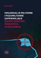 Okładka książki Organizacje militarne i pozamilitarne zapewniające bezpieczeństwo Przesmyku Suwalskiego