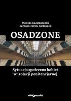 Okładka książki Osadzone Sytuacja społeczna kobiet w izolacji penitencjarnej