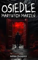 Osiedle martwych marzeń. Autor: Chrząszcz Adrian. SmakLiter.pl Okładka książki Osiedle martwych marzeń