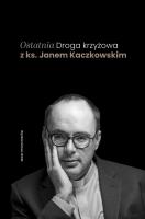 Ostatnia Droga krzyżowa z ks. Janem Kaczkowskim. Autor: Jan Kaczkowski. SmakLiter.pl Okładka książki Ostatnia Droga krzyżowa z ks. Janem Kaczkowskim