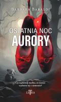 Ostatnia noc Aurory. Autor: Baraldi Barbara. SmakLiter.pl Okładka książki Ostatnia noc Aurory
