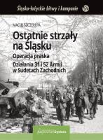Ostatnie strzały na Śląsku Operacja praska Działania 31 i 52 Armii w Sudetach Zachodnich. Autor: Maciej Szczerepa. SmakLiter.pl Okładka książki Ostatnie strzały na Śląsku Operacja praska Działania 31 i 52 Armii w Sudetach Zachodnich