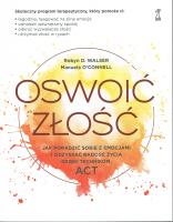 Oswoić złość Jak poradzić sobie z emocjami i odzyskać radość życia dzięki technikom ACT. Autor: O’Connell Manuela, Robyn D. Walser. SmakLiter.pl Okładka książki Oswoić złość Jak poradzić sobie z emocjami i odzyskać radość życia dzięki technikom ACT