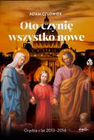 Oto czynię wszystko nowe 2013-2014. Orędzia z lat 2013 - 2014. Autor: Adam Człowiek. SmakLiter.pl Okładka książki Oto czynię wszystko nowe 2013-2014. Orędzia z lat 2013 - 2014