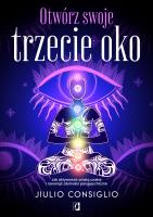 Otwórz swoje trzecie oko. Jak aktywować szóstą czakrę i rozwinąć zdolności parapsychiczne. Autor: Consiglio Jiulio. SmakLiter.pl Okładka książki Otwórz swoje trzecie oko. Jak aktywować szóstą czakrę i rozwinąć zdolności parapsychiczne