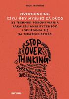 Overthinking, czyli gdy myślisz za dużo. 23 techniki pokonywania paraliżu analitycznego i skupiania. Autor: Trenton Nick. SmakLiter.pl Okładka książki Overthinking, czyli gdy myślisz za dużo. 23 techniki pokonywania paraliżu analitycznego i skupiania