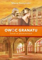 Owoc granatu. Świat w płomieniach. Autor: Paszyńska Maria. SmakLiter.pl Okładka książki Owoc granatu. Świat w płomieniach
