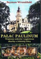 Pałac Paulinum. Wojenne sekrety i zaginione skarby z Jeleniej Góry. Autor: Wrzesiński Szymon. SmakLiter.pl Okładka książki Pałac Paulinum. Wojenne sekrety i zaginione skarby z Jeleniej Góry
