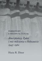 Okładka książki Pamiętamy z miłością i czcią. Amerykańscy Żydzi i mit milczenia o holocauście, 1945–1962