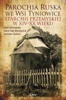 Parochia ruska we wsi Tyniowice eparchii przemyskiej w XIV-XX wieku. Autor: Półćwiartek Józef, Półćwiartek-Ślęk Maria, Jarosław Giemza. SmakLiter.pl Okładka książki Parochia ruska we wsi Tyniowice eparchii przemyskiej w XIV-XX wieku
