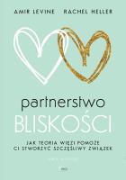 Partnerstwo bliskości. Jak teoria więzi pomoże ci stworzyć szczęśliwy związek. Autor: Levine Amir, Heller Rachel. SmakLiter.pl Okładka książki Partnerstwo bliskości. Jak teoria więzi pomoże ci stworzyć szczęśliwy związek