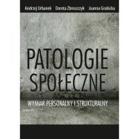 Patologie społeczne Wymiar personalny i strukturalny. Autor: Andrzej Urbanek, Grubicka Joanna, Zbroszczyk Dorota. SmakLiter.pl Okładka książki Patologie społeczne Wymiar personalny i strukturalny