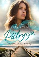 Patrycja. Dziewczyna znikąd. Autor: Anna Stryjewska. SmakLiter.pl Okładka książki Patrycja. Dziewczyna znikąd