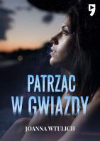 Patrząc w gwiazdy. Autor: Joanna Wtulich. SmakLiter.pl Okładka książki Patrząc w gwiazdy