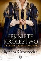 Pęknięte królestwo. Ostatni Jagiellonowie - uszkodzone. Autor: Czarnecka Renata. SmakLiter.pl Okładka książki Pęknięte królestwo. Ostatni Jagiellonowie - uszkodzone