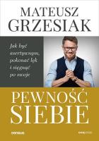 Pewność siebie. Jak być asertywnym, pokonać lęk... Autor: Mateusz Grzesiak. SmakLiter.pl Okładka książki Pewność siebie. Jak być asertywnym, pokonać lęk..