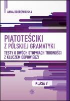 Piątoteściki z polskiej gramatyki. Testy o dwóch stopniach trudności z kluczem odpowiedzi Klasa 5. Autor: Anna Dobrowolska. SmakLiter.pl Okładka książki Piątoteściki z polskiej gramatyki. Testy o dwóch stopniach trudności z kluczem odpowiedzi Klasa 5