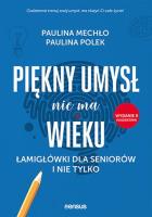 Piękny umysł nie ma wieku. Łamigłówki dla seniorów i nie tylko wyd. 2. Autor: Paulina Mechło, Paulina Polek. SmakLiter.pl Okładka książki Piękny umysł nie ma wieku. Łamigłówki dla seniorów i nie tylko wyd. 2