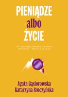 Pieniądze albo życie. Jak pieniądze wpływają na nasze zachowanie, emocje i relacje?. Autor: Agata Gąsiorowska, Katarzyna Sroczyńska. SmakLiter.pl Okładka książki Pieniądze albo życie. Jak pieniądze wpływają na nasze zachowanie, emocje i relacje?