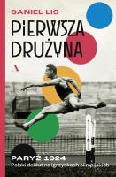 Pierwsza drużyna. Paryż 1924. Polski debiut na igrzyskach olimpijskich. Autor: Lis Daniel. SmakLiter.pl Okładka książki Pierwsza drużyna. Paryż 1924. Polski debiut na igrzyskach olimpijskich