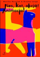 Pies, kot, akcja! Animacja!. Autor: Hanulak Monika, Lange Grażka. SmakLiter.pl Okładka książki Pies, kot, akcja! Animacja!