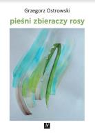 Pieśni zbieraczy rosy. Autor: Ostrowski Grzegorz. SmakLiter.pl Okładka książki Pieśni zbieraczy rosy