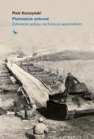 Piętnaście sekund. Żołnierze polscy na froncie wschodnim140. Autor: Piotr Korczyński. SmakLiter.pl Okładka książki Piętnaście sekund. Żołnierze polscy na froncie wschodnim140