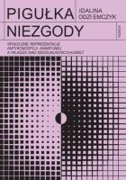 Pigułka niezgody. Społeczne reprezentacje antykoncepcji awaryjnej a władza nad seksualnością kobiet. Autor: Odziemczyk Idalina. SmakLiter.pl Okładka książki Pigułka niezgody. Społeczne reprezentacje antykoncepcji awaryjnej a władza nad seksualnością kobiet