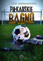 Piłkarskie bagno. Autor: Dariusz Rozwadowski. SmakLiter.pl Okładka książki Piłkarskie bagno