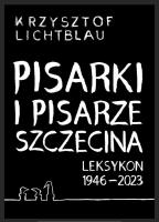Pisarki i pisarze Szczecina. Leksykon 1946-2023. Autor: Krzysztof Lichtblau. SmakLiter.pl Okładka książki Pisarki i pisarze Szczecina. Leksykon 1946-2023