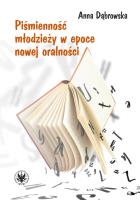 Piśmienność młodzieży w epoce nowej oralności. Autor: Dąbrowska Anna. SmakLiter.pl Okładka książki Piśmienność młodzieży w epoce nowej oralności