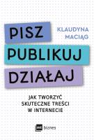 Pisz. Publikuj. Działaj. Jak tworzyć skuteczne treści w internecie. Autor: Maciąg Klaudyna. SmakLiter.pl Okładka książki Pisz. Publikuj. Działaj. Jak tworzyć skuteczne treści w internecie
