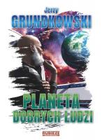 Planeta dobrych ludzi. Autor: Jerzy Grundkowski. SmakLiter.pl Okładka książki Planeta dobrych ludzi