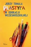Plastyka w edukacji wczesnoszkolnej Poradnik dla nauczycieli. Autor: Jerzy Tomala. SmakLiter.pl Okładka książki Plastyka w edukacji wczesnoszkolnej Poradnik dla nauczycieli