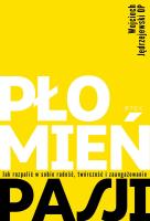 Płomień pasji. Jak rozpalić w sobie radość, twórczość i zaangażowanie. Autor: Jędrzejewski Wojciech. SmakLiter.pl Okładka książki Płomień pasji. Jak rozpalić w sobie radość, twórczość i zaangażowanie