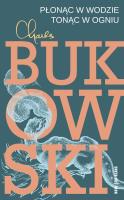Płonąc w wodzie, tonąc w ogniu. Autor: Charles Bukowski. SmakLiter.pl Okładka książki Płonąc w wodzie, tonąc w ogniu