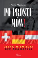 Po prostu mów! Język niemiecki bez gramatyki. Autor: Kamil Mykowski. SmakLiter.pl Okładka książki Po prostu mów! Język niemiecki bez gramatyki
