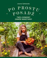 Po prostu posadź. Twój domowy ogród warzywny. Autor: Joanna Żytkowska. SmakLiter.pl Okładka książki Po prostu posadź. Twój domowy ogród warzywny